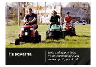 Help and help to help:
Volunteer mowing event
cleans up city parkland
Husqvarna
 