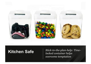 Stick-to-the-plan-help: Time-
locked container helps
overcome temptation
Kitchen Safe
 