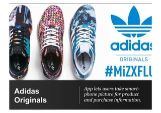 Adidas
Originals
App lets users take smart-
phone picture for product
and purchase information.
 