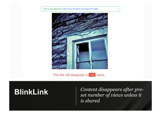 Content disappears after pre-
set number of views unless it
is shared
BlinkLink
 