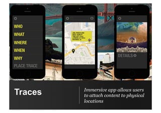 Traces Immersive app allows users
to attach content to physical
locations
 