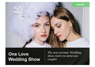 The new normal: Wedding
show caters to same-sex
couples
EUROPE
One Love
Wedding Show
 