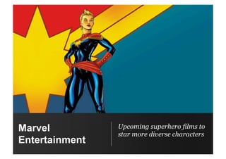 Marvel
Entertainment
Upcoming superhero films to
star more diverse characters
 