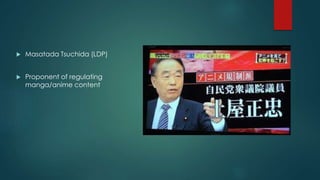  Masatada Tsuchida (LDP) 
 Proponent of regulating 
manga/anime content 
 