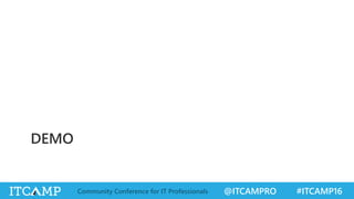 @ITCAMPRO #ITCAMP16Community Conference for IT Professionals
DEMO
 