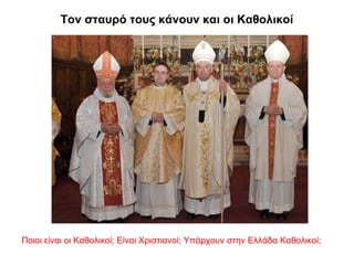 Τον σταυρό τους κάνουν και οι Καθολικοί
Ποιοι είναι οι Καθολικοί; Είναι Χριστιανοί; Υπάρχουν στην Ελλάδα Καθολικοί;
 