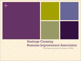 Hastings Crossing  Business Improvement Association Wes Regan, Executive Coordinator, HXBIA 