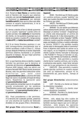 HackXCrack       HackXCrack       HackXCrack        HackXCrack      HackXCrack       HackXCrac k

TU PRIMER TROYANO - TU PRIMER TROYANO - TU PRIMER TROYANO
HackXCrack       HackXCrack       HackXCrack        HackXCrack      HackXCrack       HackXCrac k


A.2) Poned en User Name un nombre (este             Append:
será el Nombre del Usuario que estamos              •        READ - Permitirá que El Cliente pueda
creando), por ejemplo hackandcrack y poned          ver vuestros archivos y pueda "pedirlos" (es
en Password un password, por ejemplo                decir, que nuestro Servidor le enviará al Cliente
hack85crack23 (esta será la clave que debe          los ficheros que pida)
conocer el usuario hackandcrack, si no la           •        WRITE - Permitirá que El Cliente pueda
conoce no podrá entrar).                            enviaros archivos a vosotros.
                                                    •        APPEND - Es una opción que debemos
B) Vamos a decirle al Serv-U dónde queremos         activar prácticamente siempre, esta nos permite
que un usuario "aparezca" cuando entre en           descargar un archivo "a trozos". Imaginad que
nuestro servidor. Esto delimita el movimiento       un cliente está descargando un archivo de
del cliente, no nos gustaría (supongo) que un       600MB, después de 2 días descargando y sin
cliente se conecte a nuestro PC y tenga acceso      apagar el ordenador ya tiene "bajados" 569MB,
a todo el PC y a todos los archivos ¿verdad?        entonces nuestra querida compañía eléctrica
                                                    pega una bajada a la línea y nuestro ordenador
B.1) Si en Home Directory pusimos c: con           se reinicia. DIOS!!!!! ¿ha perdido nuestro
esto conseguiríamos precisamente que el             cliente todo lo descargado hasta el momento?
cliente accediese a todo el Disco C:, incluso       Pues si dejamos esta casilla sin activar es lo
aunque después limitemos el acceso asignando        mas seguro, no os imagináis el mosqueo del
permisos estamos facilitando a un posible           cliente cuando intenta reanudar la descarga
atacante el trabajo). Así que mejor ponemos         y NO PUEDE!!!!! Porque el Servidor (o sea,
c:paramisclientes :).                              nosotros) NO HEMOS ACTIVADO EL APPEND.
                                                    •        DELETE - Esto permitirá a nuestro
B.2) Lo que haremos ahora es decirle a nuestro      cliente borrar nuestros archivos, por lo tanto,
Servidor los permisos que le daremos al             si activamos esta opción, mejor tener siempre
contenido del directorio c:paramisclientes.        copia de lo que pongamos en ese directorio.
Picamos ADD (abajo), esto nos abrirá una            •        EXECUTE - Esto permitirá a nuestro
ventana llamada Path Name donde picaremos           cliente ejecutar archivos en nuestro equipo
Browse, esto nos permitirá seleccionar el/los       (de esto ya hablaremos, porque no es
directorios           (en       este       caso     exactamente así, pero bueno… tiempo al
c:paramisclientedixv) y picamos OK hasta          tiempo)
llegar de nuevo a la pantalla principal del Setup
Users. Repetimos la operación para                  Del grupo Directories seleccionamos
c:paramisclientesmp3.                             List:
Ahora podemos comprobar que en el cuadrado          •        LIST - Permite a tu cliente ver (listar)
grande encabezado por las palabras                  los directorios (carpetas).
"Files/Directory access rules" aparecen nuestras    •        MAKE - Permite a tu cliente crear
Carpetas c:paramisclientedixv y                   nuevos directorios (carpetas)
c:paramisclientesmp3.                             •        REMOVE - Permite a tu cliente borrar
                                                    (eliminar) directorios (carpetas)
B3) Pues procedemos a dar permisos.
A la derecha del cuadrado grande, podemos           Ahhhh… vale, abajo hay otro cuadro de
ver una columna de Cuadros de Selección             selección llamado INHERIT, debemos activarlo
divididos en dos grupos (Files y Directories).      también (aunque seguro que ya lo está por
                                                    defecto)… esto asigna las opciones
Del grupo Files seleccionamos Read y                seleccionadas anteriormente a TODOS los

 LOS CUADERNOS DE             HACKXCRACK -- NÚMERO 1                        p á g             0 8
 