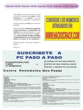 Seguridad - IDS (III) - Seguridad - IDS (III) - Seguridad - IDS (III) - Seguridad - IDS (III) - Seguridad




                   Pues llegará en el próximo artículo, la idea
                   inicial era 3 artículos para snort, 1 para
                   Firewalls y 1 de proxys,.. así que
                   cambiaremos la estructura.... quedará así:

                   Los tres artículos de snort que ya tenemos
                   resueltos.

                   El próximo artículo: Escaneres, pruebas de
                   comportamiento y estabilidad del
                   sistema. Una cuestión importante... es que
                   esto no sólo servirá para analizar a snort...
                   servirá para cualquier servidor, protegido
                   o desprotegido, para una firewall, para
                   probar un router, un pc cualquiera...

                   Dejaremos para “mas lejos” Firewalls y
                   Proxys...

                   Ahora sí




                        SUSCRIBETE A
                        PC PASO A PASO
                                                                              45 EUROS (10% DE DESCUENTO)
   SUSCRIPCIÓN POR:                                                           +
   1 AÑO                                                      =               SORTEO DE UNA CONSOLA XBOX
                                                                              +
   11 NUMEROS                                                                 SORTEO 2 JUEGOS PC (A ELEGIR)

Contra                        R e e m b o l s o Giro Post al

Solo tienes que enviarnos un mail a preferente@hackxcrack.com              Envíanos un GIRO POSTAL por valor de 45 EUROS a:
indicando:                                                                 CALLE PERE MARTELL20, 2º 1ª.
- Nombre                                                                   CP 43001 TARRAGONA
- Apellidos                                                                ESPAÑA
- Dirección Completa                                                       IMPORTANTE: En el TEXTO DEL GIRO escribe un mail de contacto
- Población                                                                o un número de Teléfono.
- Provincia
- Cógigo Postal                                                            Y enviarnos un mail a preferente@hackxcrack.com indicando:
- Mail de Contacto y/o Teléfono Contacto                                   - Nombre
Es imprescindible que nos facilites un mail o teléfono de contacto.        - Apellidos
- Tipo de Subscripción: CONTRAREEMBOLSO                                    - Dirección Completa
- Número de Revista:                                                       - Población
Este será el número a partir del cual quieres subscribirte. Si deseas      - Provincia
(por ejemplo) subscribirte a partir del número 5 (incluido), debes poner   - Cógigo Postal
un 5 y te enviaremos desde el 5 hasta el 15 (ambos incluidos)              - Mail de Contacto y/o Teléfono Contacto
                                                                           Es imprescindible que nos facilites un mail o teléfono de contacto.
APRECIACIONES:                                                             - Tipo de Subscripción: GIRO POSTAL
* Junto con el primer número recibirás el abono de 45 euros, precio        - Número de Revista:
de la subscripción por 11 números (un año) y una carta donde se te         Este será el número a partir del cual quieres subscribirte. Si deseas
indicará tu número de Cliente Preferente y justificante/factura de la      (por ejemplo) subscribirte a partir del número 5 (incluido), debes poner
subscripción.                                                              un 5 y te enviaremos desde el 5 hasta el 15 (ambos incluidos)
* Puedes hacernos llegar estos datos POR MAIL,tal como te hemos
indicado; rellenando el formulario de nuestra WEB                          APRECIACIONES:
(www.hackxcrack.com) o enviándonos una carta a la siguiente dirección:     * Junto con el primer número recibirás una carta donde se te indicará
CALLE PERE MARTELL Nº20, 2º-1ª                                             tu número de Cliente Preferente y justificante/factura de la subscripción.
CP 43001 TARRAGONA                                                         * Puedes hacernos llegar estos datos POR MAIL,tal como te hemos
ESPAÑA                                                                     indicado; o enviándonos una carta a la siguiente dirección:
* Cualquier consulta referente a las subscripciones puedes enviarla        CALLE PERE MARTELL Nº20, 2º-1ª
por mail a preferente@hackxcrack.com                                       CP 43001 TARRAGONA
                                                                           ESPAÑA
                                                                           * Cualquier consulta referente a las subscripciones puedes enviarla
                                                                           por mail a preferente@hackxcrack.com
 