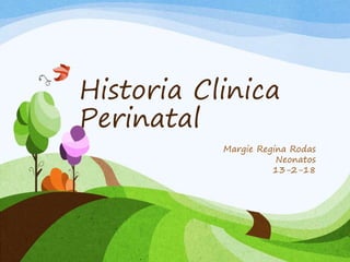 Historia Clinica
Perinatal
Margie Regina Rodas
Neonatos
13-2-18
 