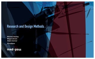 Research and Design Methods

Michael Hawley
Megan Grocki
Adam Connor
@madpow
 
