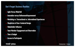 Don’t Forget: Business Realities

ê  Agile Versus Waterfall

ê  Innovation versus Refinement/Improvement

ê  Marketing ...