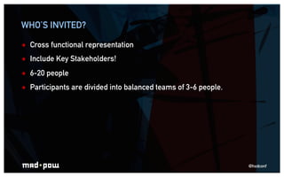 WHO’S INVITED?

ê    Cross functional representation
ê    Include Key Stakeholders!
ê    6-20 people
ê    Participants...