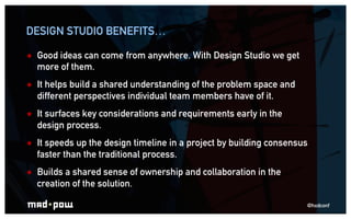 DESIGN STUDIO BENEFITS…

ê    Good ideas can come from anywhere. With Design Studio we get
      more of them.
ê    It h...