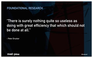 FOUNDATIONAL RESEARCH



“There is surely nothing quite so useless as
doing with great efficiency that which should not
be...