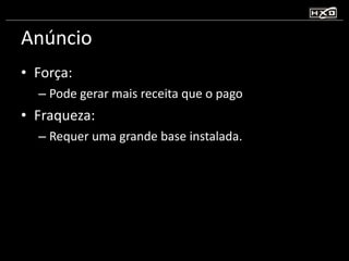 Anúncio Força:  Pode gerar mais receita que o pago Fraqueza:  Requer uma grande base instalada. 