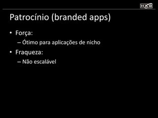 Patrocínio (branded apps) Força:  Ótimo para aplicações de nicho Fraqueza:  Não escalável 