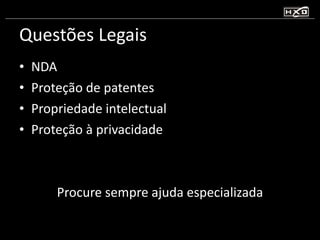 Questões Legais NDA Proteção de patentes Propriedade intelectual Proteção à privacidade Procure sempre ajuda especializada 