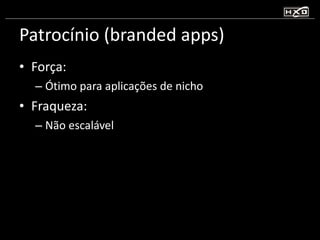Patrocínio (branded apps) <ul><li>Força:  </li></ul><ul><ul><li>Ótimo para aplicações de nicho </li></ul></ul><ul><li>Fraq...