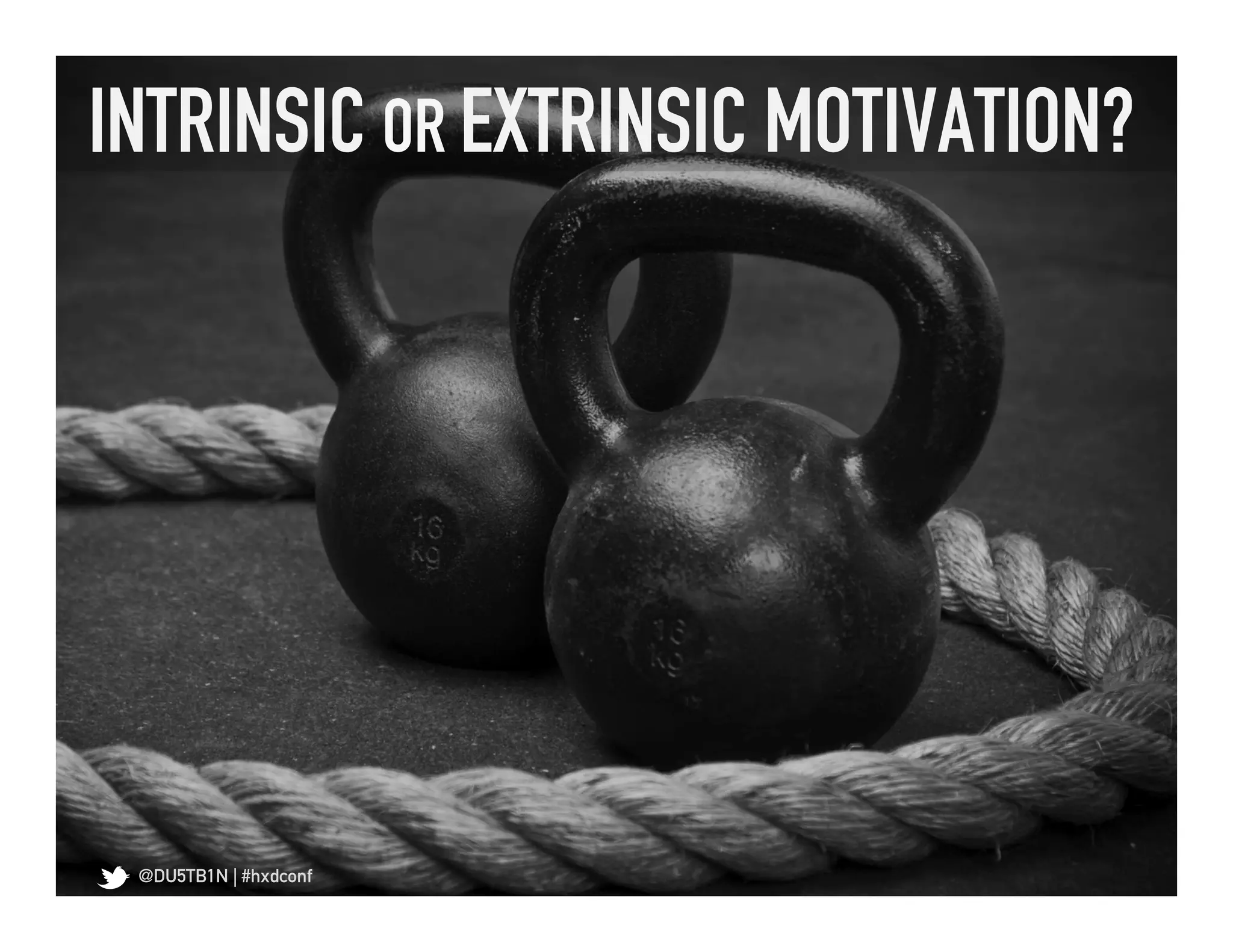 INTRINSIC OR EXTRINSIC MOTIVATION?	
  




 @DU5TB1N | #hxdconf
 