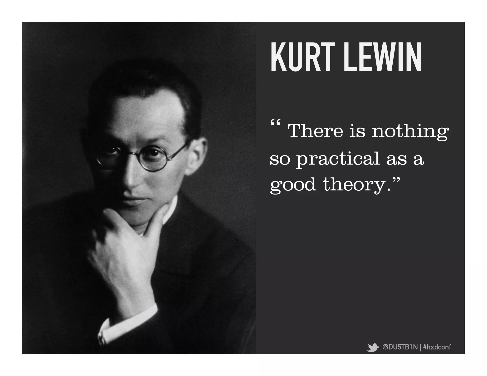 KURT LEWIN	
  
“ There is nothing
so practical as a
good theory.”




            @DU5TB1N | #hxdconf
 