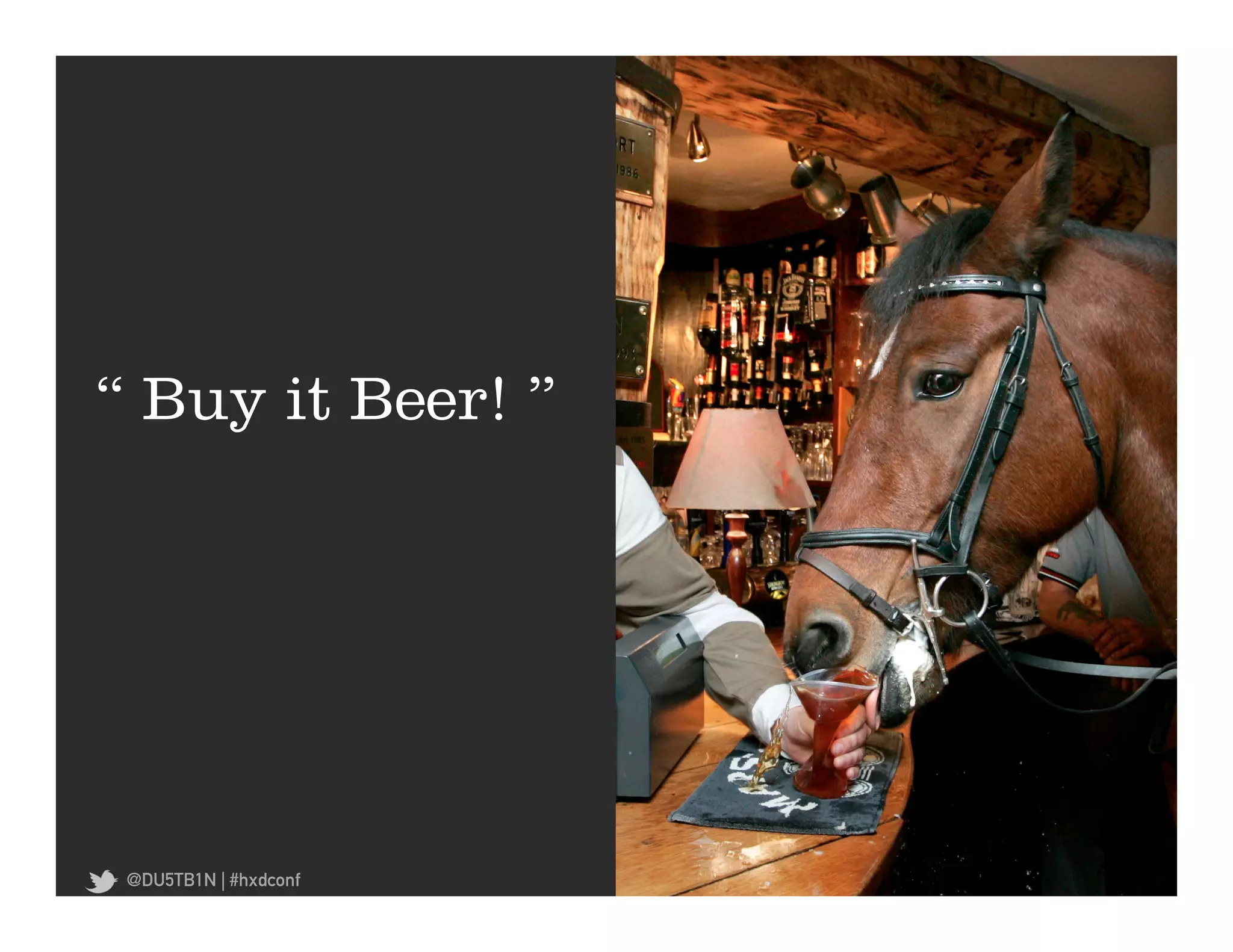“ Buy it Beer! ”




 @DU5TB1N | #hxdconf
 