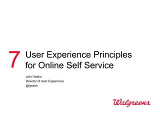 7   User Experience Principles
    for Online Self Service
    John Yesko
    Director of User Experience
    @jyesko
 