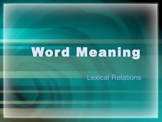 Word Meaning
Lexical Relations
 