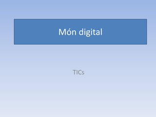 Món digital
TICs
 