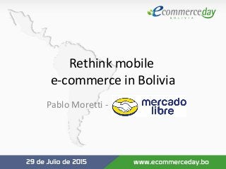 Rethink mobile
e-commerce in Bolivia
Pablo Moretti -
 