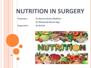 NUTRITION IN SURGERY
Presenter : Dr Masrin Hanum Mukhtar
Dr Mohamad Akram Ong
Supervisor : Dr Buvein
 