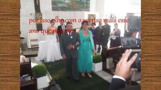 por isso olhe com o sorriso mais esse
ano que passou e
 