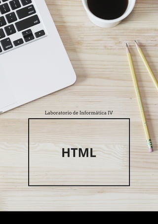 HTML
Laboratorio de Informática IV
 
