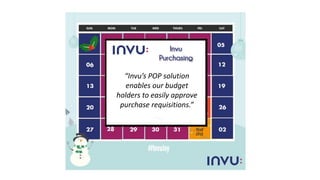 “Invu’s POP solution
enables our budget
holders to easily approve
purchase requisitions.”
Invu
Purchasing
 