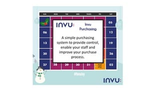 A simple purchasing
system to provide control,
enable your staff and
improve your purchase
process.
Invu
Purchasing
 