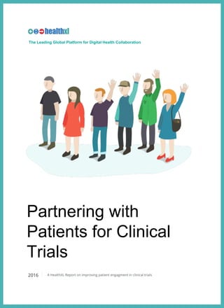 Partnering with
Patients for Clinical
Trials
2016 A HealthXL Report on improving patient engagment in clinical trials
The Leading Global Platform for Digital Health Collaboration
 