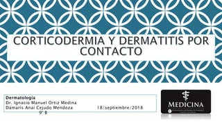 Dermatología
Dr. Ignacio Manuel Ortiz Medina
Dámaris Anaí Cejudo Mendoza
9° B
18/septiembre/2018
 