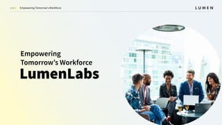 Empowering Tomorrow's Workforce
LumenLabs
Empowering
Tomorrowʼs Workforce
 