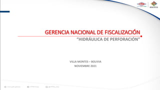 “HIDRÁULICA DE PERFORACIÓN”
GERENCIA NACIONAL DE FISCALIZACIÓN
VILLA MONTES – BOLIVIA
NOVIEMBRE 2021
 