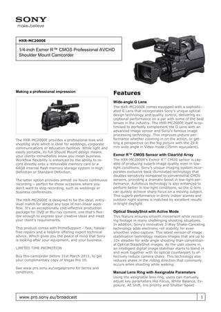 HXR-MC2000E

 1/4-inch Exmor R™ CMOS Professional AVCHD
 Shoulder Mount Camcorder




Making a professional impression
                                                          Features
                                                          Wide-angle G Lens
                                                          The HXR-MC2000E comes equipped with a sophistic-
                                                          ated G Lens that incorporates Sony’s unique optical
                                                          design technology and quality control, delivering ex-
                                                          ceptional performance on a par with some of the best
                                                          lenses in the industry. The HXR-MC2000E itself is op-
                                                          timised to perfectly complement the G Lens with an
                                                          advanced image sensor and Sony’s famous image
                                                          processing technology. This improves picture per-
The HXR-MC2000E provides a professional look and          formance whether zooming in on the action, or get-
shooting style which is ideal for weddings, corporate     ting a perspective on the big picture with the 29.8
communications or education facilities. While light and   mm wide angle in Video mode (35mm equivalent).
easily portable, its full Should Mount design means
your clients immediately know you mean business.          Exmor R™ CMOS Sensor with ClearVid Array
Workflow flexibility is enhanced by the ability to re-    The HXR-MC2000E’s Exmor R™ CMOS sensor is cap-
cord directly onto a removable memory card or a           able of producing superb image quality even in low-
64GB internal flash memory storage system in High         light conditions. Sony’s unique imaging system incor-
Definition or Standard Definition.                        porates exclusive back-illuminated technology that
                                                          doubles sensitivity compared to conventional CMOS
The latter option provides almost six hours continuous    sensors, providing a dramatic boost in low-light per-
recording – perfect for those occasions where you         formance. Autofocus technology is also enhanced to
don’t want to stop recording, such as weddings or         perform better in low-light conditions, so the G-lens
business conferences.                                     can quickly achieve sharp focus on a moving subject.
                                                          This superb performance in dimly indoor scenes and
The HXR-MC2000E is designed to be the ideal, entry-       outdoor night scenes is matched by excellent results
level match for almost any type of non-linear work-       in bright daylight.
flow. It’s an exceptionally cost-effective production
package for DVD or Blu-ray content, one that’s flex-      Optical SteadyShot with Active Mode
ible enough to express your creative ideas and meet       This feature ensures smooth movement while record-
your client’s requirements.                               ing footage in many challenging shooting situations.
                                                          In addition, Sony’s innovative 3-Way Shake-Canceling
This product comes with PrimeSupport – fast, hassle-      technology adds electronic roll stability for even
free repairs and a helpline offering expert technical     smoother video capture. This latest version of image
advice. Which gives you the peace of mind that Sony       stabilisation technology realizes images that are up to
is looking after your equipment, and your business.       10x steadier for wide angle shooting than convention-
                                                          al Optical SteadyShot images. As the user zooms in,
LIMITED TIME PROMOTION                                    an intelligent digital image stabiliser starts to blend in
                                                          and work together with its optical counterpart to ef-
Buy this camcorder before 31st March 2011, to get         fectively reduce camera shake. This technology also
your complimentary copy of Vegas Pro 10.                  reduces shake in the rolling direction that commonly
                                                          occurs when shooting while walking.
See www.pro.sony.eu/vegaspromo for terms and
conditions.                                               Manual Lens Ring with Assignable Parameters
                                                          Using the assignable lens ring, users can manually
                                                          adjust key parameters like Focus, White Balance, Ex-
                                                          posure, AE Shift, Iris priority and Shutter Speed


  www.pro.sony.eu/broadcast                                                                                      1
 