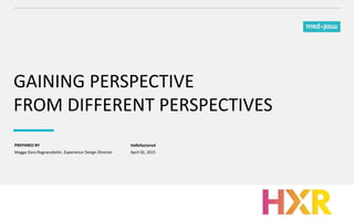 PREPARED BY
GAINING PERSPECTIVE
FROM DIFFERENT PERSPECTIVES
HxRefactored
Magga Dora Ragnarsdottir, Experience Design Director April 02, 2015
 