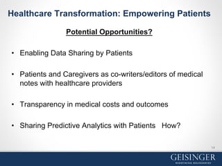Healthcare Transformation: Empowering Patients
Potential Opportunities?
•  Enabling Data Sharing by Patients
•  Patients and Caregivers as co-writers/editors of medical
notes with healthcare providers
•  Transparency in medical costs and outcomes
•  Sharing Predictive Analytics with Patients How?
14
 
