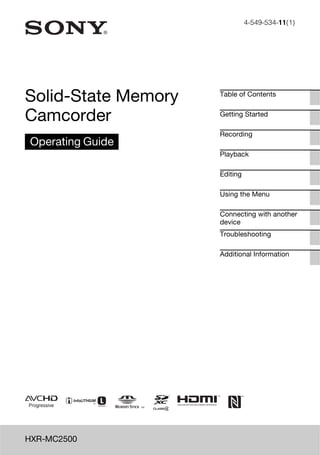 4-549-534-11(1)
Solid-State Memory
Camcorder
Operating Guide
HXR-MC2500
Table of Contents
Getting Started
Recording
Playback
Editing
Using the Menu
Connecting with another
device
Troubleshooting
Additional Information
 