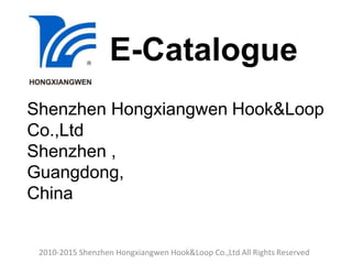 2010-2015 Shenzhen Hongxiangwen Hook&Loop Co.,Ltd All Rights Reserved
E-Catalogue
Shenzhen Hongxiangwen Hook&Loop
Co.,Ltd
Shenzhen ,
Guangdong,
China
 