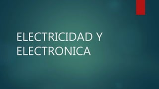 ELECTRICIDAD Y
ELECTRONICA
 