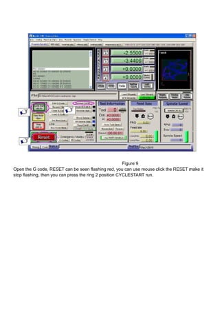 Figure 9
Open the G code, RESET can be seen flashing red, you can use mouse click the RESET make it
stop flashing, then you can press the ring 2 position CYCLESTART run.
 