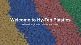 1
Welcome to Hy-Ten Plastics
Where Imagination Meets Innovation
 