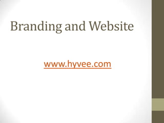 Branding and Website

     www.hyvee.com
 