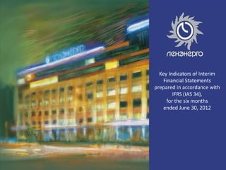 Key Indicators of Interim
        Financial Statements
    prepared in accordance with
            IFRS (IAS 34),
         for the six months
        ended June 30, 2012




1
 