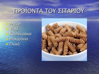 ΠΡΟΪΟΝΤΑ ΤΟΥ ΣΙΤΑΡΙΟΥ Αλεύρι Ψωμί Κουλουράκια Μακαρόνια Γλυκά 